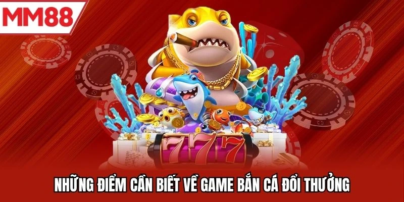 Những điểm cần biết về game bắn cá đổi thưởng